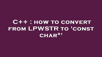 C++ : how to convert from LPWSTR to 