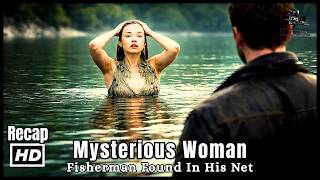 He Found A Mysterious Woman In His Net | Full Movie Recap