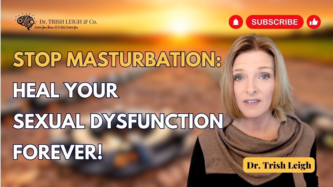 Masturbation & Sexual Dysfunction: How To Heal Your Brain And Restore Arousal | Dr. Trish Leigh