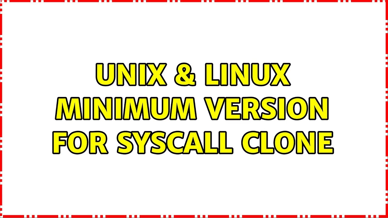 Unix & Linux: Minimum version for syscall clone