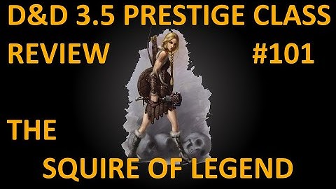 D&D 3.5 Prestige Class Reviews #101  --  The Squire of Legend