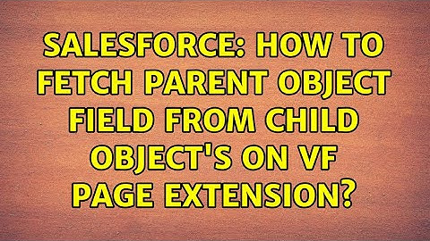 Salesforce: How to fetch parent object field from child object