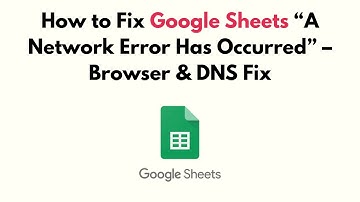 How to Fix Google Sheets “A Network Error Has Occurred” – Browser & DNS Fix