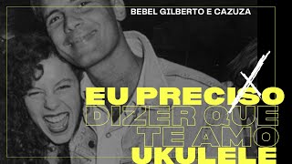 Video thumbnail of "Eu Preciso Dizer Que Eu Te Amo - Bebel e Cazuzu no ukulele"