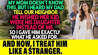 My Dad Told Our Neighbor He Wished Her Kid Were His Daughter Not Me—Now I Treat Him Like a Stranger