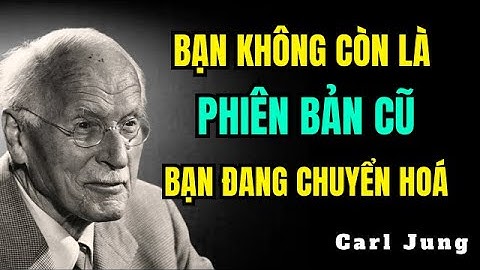 Bạn Không Còn Là Phiên Bản Cũ Nữa: Dấu Hiệu Bạn Đang Chuyển Hoá | Carl Jung
