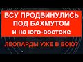 ВСУ продвинулись под Бахмутом и на юго-востоке. Россияне в панике: танки Leopard уже в работе?