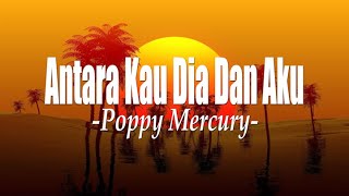 Poppy Mercury ~ Antara Kau Dia Dan Aku (Lirik) Lagu Lawas