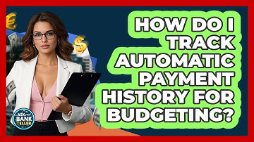 How Do I Track Automatic Payment History For Budgeting? - Ask Your Bank Teller
