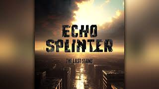 Echo Splinter - Last Stand