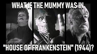 What If The Mummy Was In House Of Frankenstein 1944?