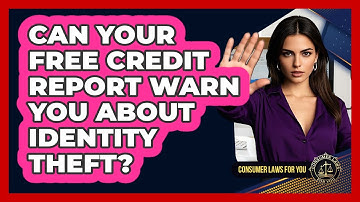Can Your Free Credit Report Warn You About Identity Theft? - Consumer Laws For You