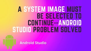 A System Image Must be Selected to Continue  Android Studio Problem Solved