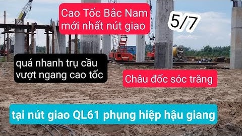 mới 5/7/Nút Giao Cao Tốc Sóc Trăng Châu Đốc hiện rõ cầu vượt lối ra vào, cần thơ cà mau
