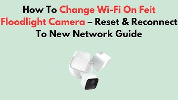 Hoe u de wifi-verbinding op de Feit Floodlight-camera kunt wijzigen - Handleiding voor resetten e...