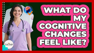 What Do My Cognitive Changes Feel Like?