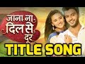 Jaana Na Dil Se Door | Full Title Song | Star Plus