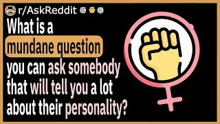 What mundane question can you ask somebody that will tell you a lot about their personality?