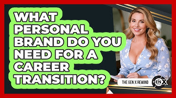 What Personal Brand Do You Need For A Career Transition? - The Gen X Rewind