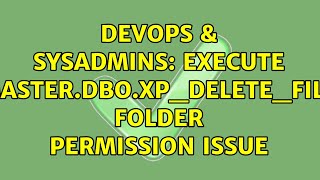 DevOps & SysAdmins: EXECUTE master.dbo.xp_delete_file folder permission issue Net Worth