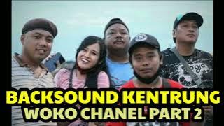 BACKSOUND WOKO CHANEL PART 2-Kentrung version