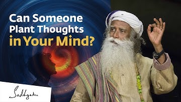 Can Someone Plant Thoughts in Your Mind? - Sadhguru