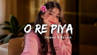 O Re Piya (Slowed   Reverb) | Rahat Fateh Ali Khan | Aesthetic Lofi Vibe ✨