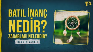 Batıl inanç nedir? Zararları nelerdir? Kutsal Kitap bu konuda ne söylüyor?