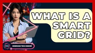 What Is A Smart Grid? - Emerging Tech Insider