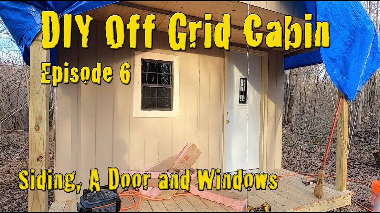 DIY Off Grid Cabin - Episode 6 - Door, Siding and Windows Installed ...