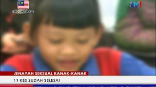 JENAYAH SEKSUAL KANAK-KANAK – 11 KES SUDAH SELESAI [31 JULAI 2017]