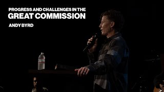Progress and Challenges in the Great Commission - Andy Byrd