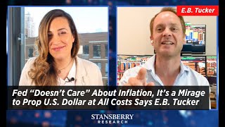 Fed “Doesn’t Care” About Inflation, It’s a Mirage to Prop U.S. Dollar at All Costs Says E.B. Tucker
