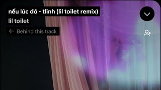 Nếu lúc đó - Tlinh (lil toilet remix) - thích nghe nên đăng để tự nghe