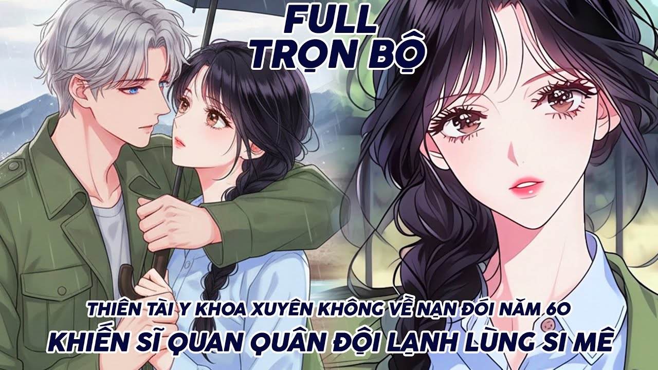 THIÊN TÀI Y KHOA LỪNG DANH XUYÊN KHÔNG VỀ NẠN ĐÓI NĂM 60 KHIẾN SĨ QUAN QUÂN ĐỘI LẠNH LÙNG SI MÊ FULL