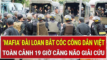 Bản tin thời sự sáng 16/12:‘Mafia’ Đài Loan bắt cóc công dân Việt,toàn cảnh 19 giờ căng não giải cứu