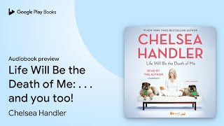 Life Will Be the Death of Me: . . . and you… by Chelsea Handler · Audiobook preview