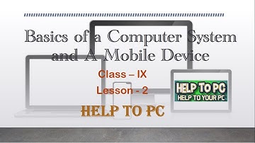 Basics of a Computer System and A Mobile Device -- Lesson 2 - HELP TO PC