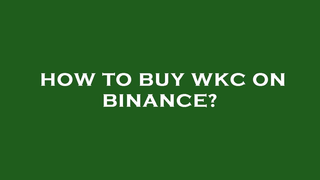 How to buy wkc on binance?