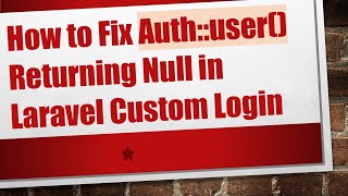 Information How to Fix Auth::user() Returning Null in Laravel Custom Login Guide