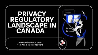 Canadian Privacy Regulatory Landscape - Legislation and Regulations