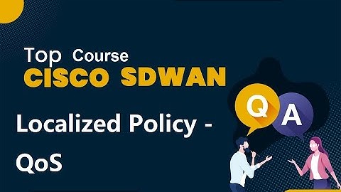Cisco SD-WAN Localized Policy - QoS