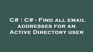C# : C# - Find all email addresses for an Active Directory user