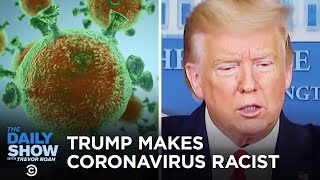 Wow! Trump Makes Coronavirus Racist | The Daily Show