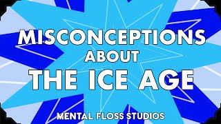 Misconceptions About the Ice Age