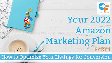 2022 Amazon Marketing Plan (Part 1): How to Optimize Your Listings