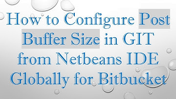 How to Configure Post Buffer Size in GIT from Netbeans IDE Globally for Bitbucket