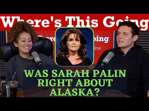 Was Sarah Palin Right About Alaska? | Where's This Going Podcast