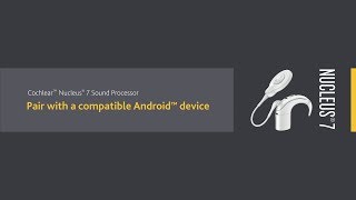 Pair Your Nucleus® 7 Sound Processor with a Compatible Android™ device