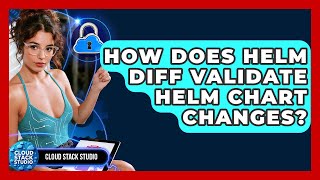 How Does Helm Diff Validate Helm Chart Changes? - Cloud Stack Studio